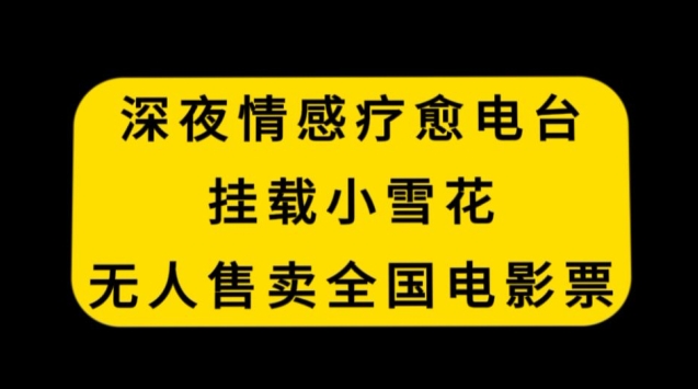 深夜情感疗愈电台，挂载小雪花，无人售卖全国电影票【揭秘】-遨游资源库