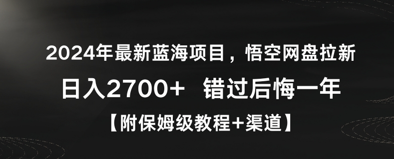 2024年最新蓝海项目，悟空网盘拉新，日入2700+错过后悔一年【附保姆级教程+渠道】【揭秘】-遨游资源库