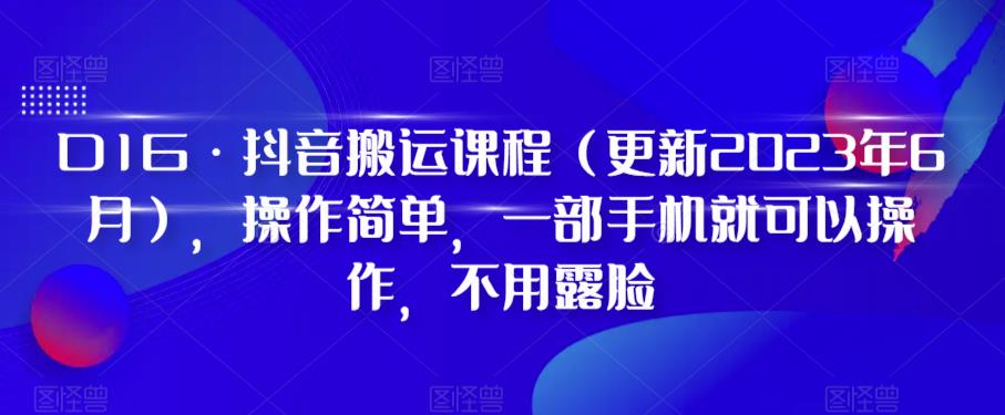 D1G·抖音搬运课程(更新2024年01月),操作简单,一部手机就可以操作,不用露脸-遨游资源库