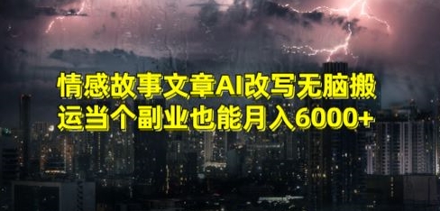 情感故事文章AI改写无脑搬运当个副业也能月入6000+【揭秘】-遨游资源库
