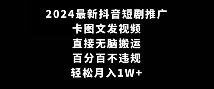 2024最新抖音短剧推广,卡图文发视频,直接无脑搬,百分百不违规,轻松月入1W+【揭秘】-遨游资源库