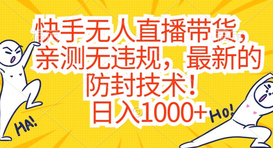 快手无人直播带货，亲测无违规，最新的防封技术！日入1000+【揭秘】-遨游资源库