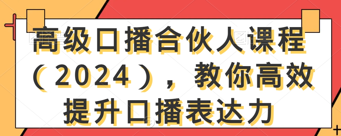 高级口播合伙人课程（2024），教你高效提升口播表达力-遨游资源库