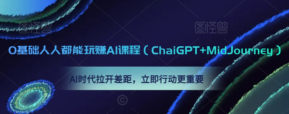 0基础人人都能玩赚AI课程（ChaiGPT+MidJourney），AI时代拉开差距，立即行动更重要-遨游资源库