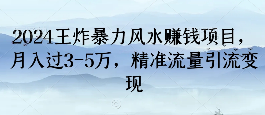 2024王炸暴力风水赚钱项目，月入过3-5万，精准流量引流变现【揭秘】-遨游资源库