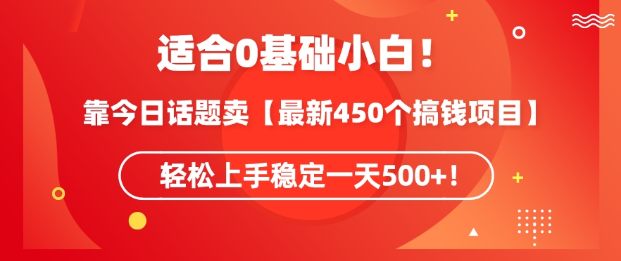 靠今日话题玩法卖【最新450个搞钱玩法合集】，轻松上手稳定一天500+【揭秘】-遨游资源库