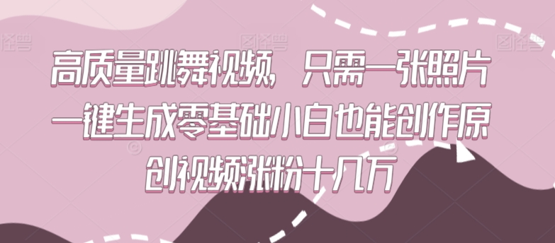 高质量跳舞视频，只需一张照片一键生成零基础小白也能创作原创视频涨粉十几万【揭秘】-遨游资源库