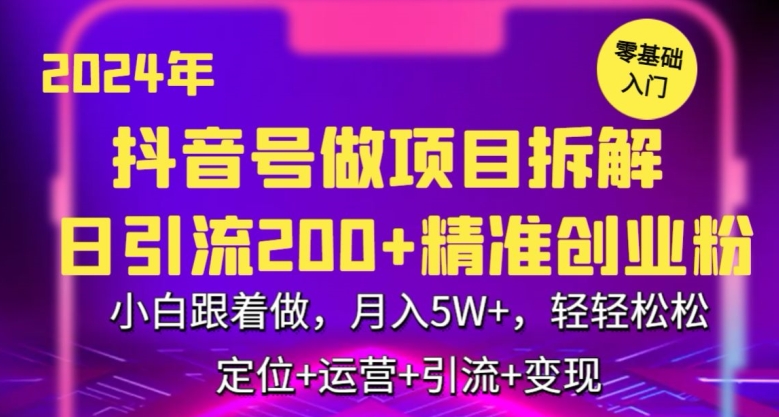2024年抖音做项目拆解日引流300+创业粉，小白跟着做，月入5万，轻轻松松【揭秘】-遨游资源库