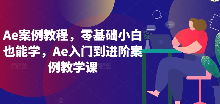 Ae案例教程，零基础小白也能学，Ae入门到进阶案例教学课-遨游资源库
