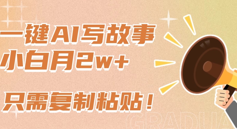 一键AI写故事，新赛道新玩法，只需复制粘贴，小白轻松月入2w+【揭秘】-遨游资源库