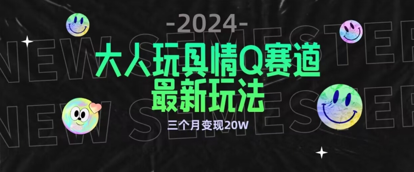 全新大人玩具情Q赛道合规新玩法,公转私域不封号流量多渠道变现,三个月变现20W【揭秘】-遨游资源库