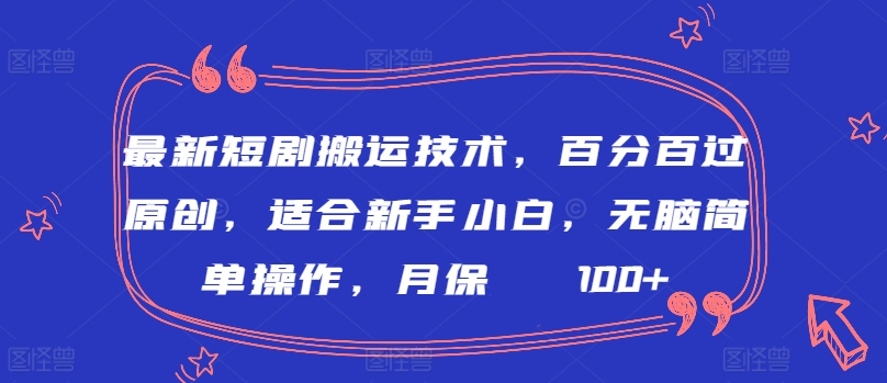 最新短剧搬运技术，百分百过原创，适合新手小白，无脑简单操作，月保底2000+【揭秘】-遨游资源库