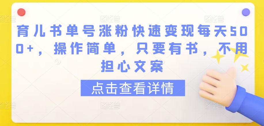 育儿书单号涨粉快速变现每天500+，操作简单，只要有书，不用担心文案【揭秘】-遨游资源库