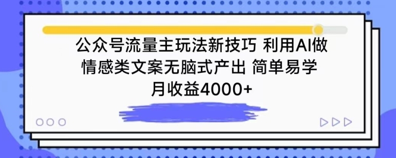 公众号流量主玩法新技巧，利用AI做情感类文案无脑式产出，简单易学，月收益4000+【揭秘】-遨游资源库