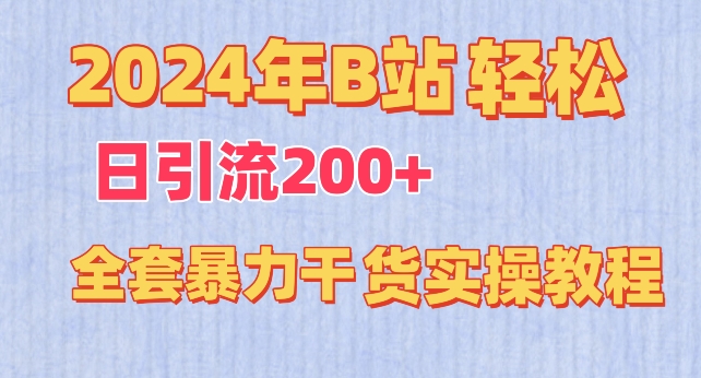 2024年B站轻松日引流200+的全套暴力干货实操教程【揭秘】-遨游资源库