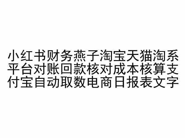 小红书财务燕子淘宝天猫淘系平台对账回款核对成本核算支付宝自动取数电商日报表-遨游资源库