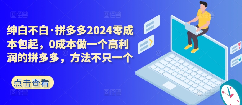 拼多多2024零成本包起，0成本做一个高利润的拼多多，方法不只一个-遨游资源库