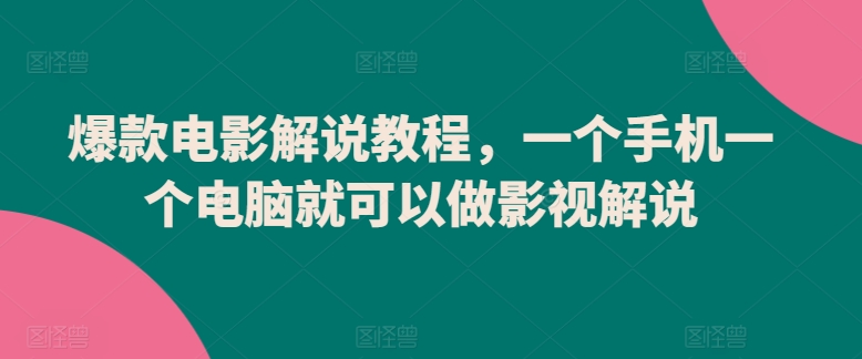 爆款电影解说教程，一个手机一个电脑就可以做影视解说-遨游资源库
