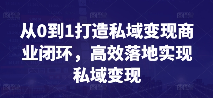 从0到1打造私域变现商业闭环，高效落地实现私域变现-遨游资源库