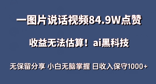 一图片说话视频84.9W点赞，收益无法估算，ai赛道蓝海项目，小白无脑掌握日收入保守1000+【揭秘】-遨游资源库