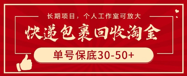 快递包裹回收淘金，单号保底30-50+，长期项目，个人工作室可放大【揭秘】-遨游资源库