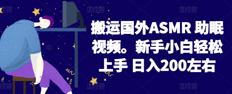 2024搬运国外ASMR 助眠视频,新手小白轻松上手 日入200左右【揭秘】-遨游资源库