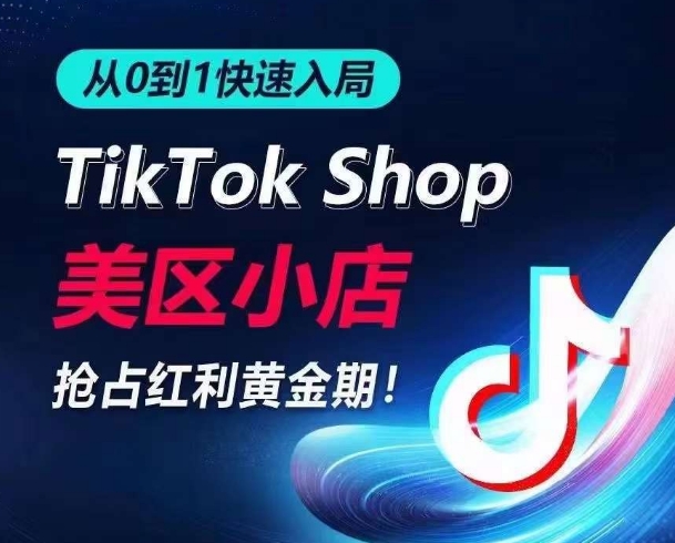 从0到1快速入局TikTok美区小店，快速抢占流量黄金期，开启日出千单之旅-遨游资源库