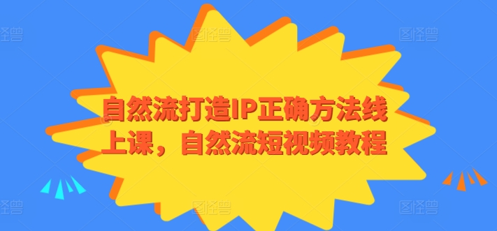 自然流打造IP正确方法线上课，自然流短视频教程-遨游资源库