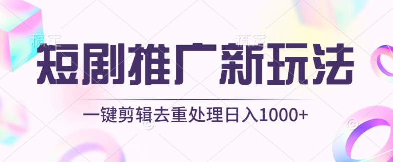 短剧推广新玩法，不剪辑，工具助力一键过原创，日入1000+【揭秘】-遨游资源库