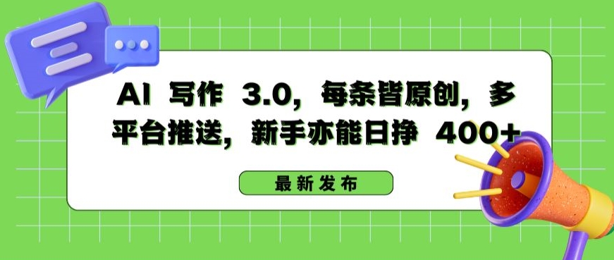 AI 写作 3.0.每条皆原创，多平台推送，新手亦能日挣 400+【揭秘】-遨游资源库