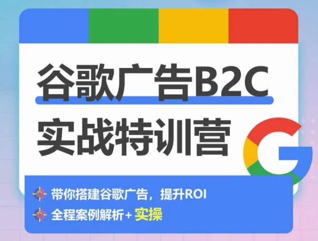 谷歌广告B2C实战特训营，500+谷歌账户总结经验，实战演示如何从0-1搭建广告账户-遨游资源库