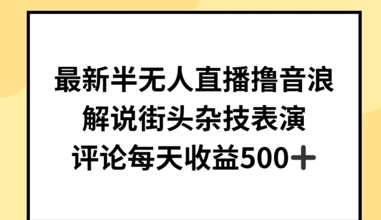 最新半无人直播撸音浪，解说街头杂技表演，平均每天收益500+【揭秘】-遨游资源库