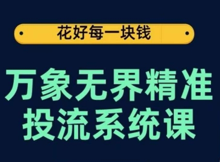 万象无界精准投流系统课，从关键词到推荐，从万象台到达摩盘，从底层原理到实操步骤-遨游资源库