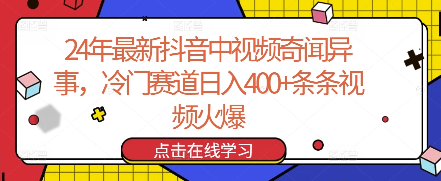 24年最新抖音中视频奇闻异事，冷门赛道日入400+条条视频火爆【揭秘】-遨游资源库