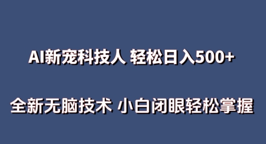 AI科技人 不用真人出镜日入500+ 全新技术 小白轻松掌握【揭秘】-遨游资源库
