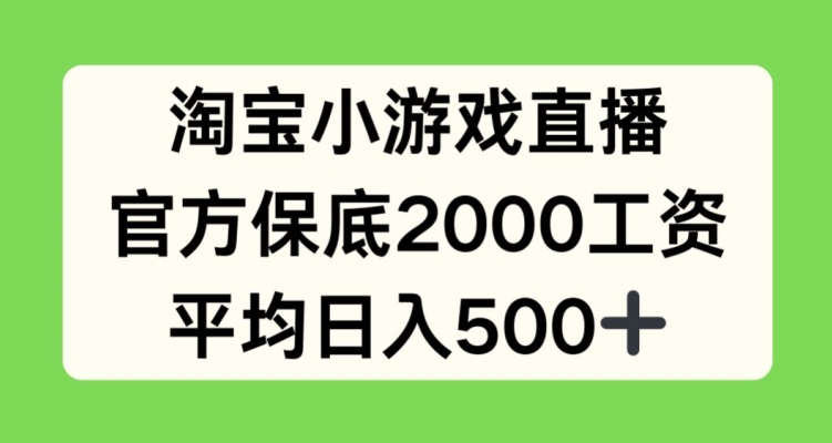 淘宝小游戏直播，官方保底2000工资，平均日入500+【揭秘】-遨游资源库