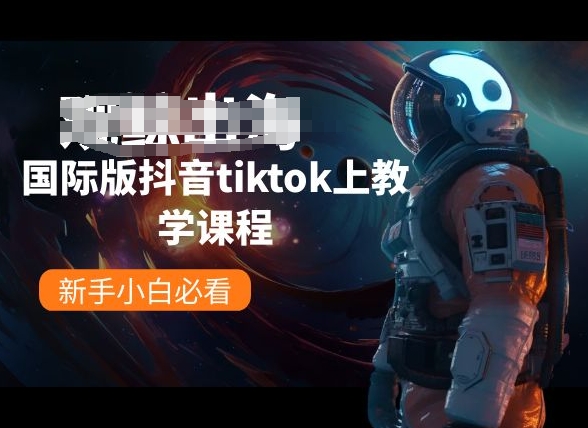 国际版抖音tiktok上教学课程，新手小白必看-遨游资源库