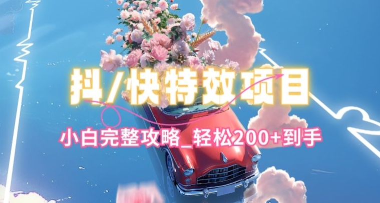 抖音快手双平台特效教程，玩法简单，小白完整攻略，轻松100+到手【揭秘】-遨游资源库