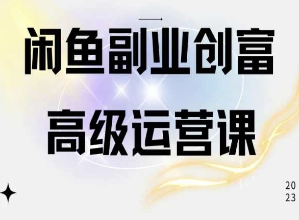 闲鱼电商运营高级课程，一部手机学会闲鱼开店赚钱-遨游资源库