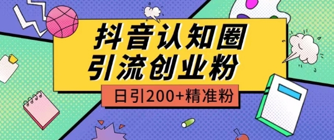 外面收费3980抖音认知圈引流创业粉玩法日引200+精准粉【揭秘】-遨游资源库