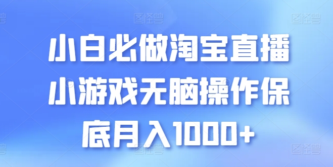 小白必做淘宝直播小游戏无脑操作保底月入1000+【揭秘】-遨游资源库