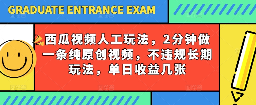 西瓜视频写字玩法，2分钟做一条纯原创视频，不违规长期玩法，单日收益几张-遨游资源库