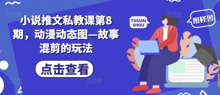 小说推文私教课第8期，动漫动态图—故事混剪的玩法-遨游资源库