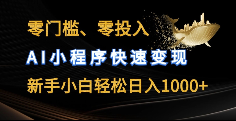 零门槛零投入，AI小程序快速变现，新手小白轻松日入几张【揭秘】-遨游资源库