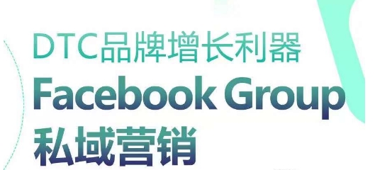 DTC品牌增长利器：Facebook Group私域营销策略-遨游资源库