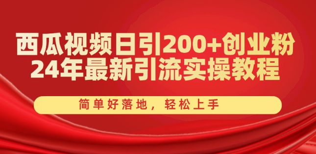 西瓜视频日引200+创业粉，24年最新引流实操教程，简单好落地，轻松上手【揭秘】-遨游资源库