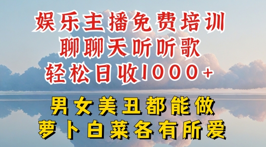 娱乐主播免费培训聊聊天听听歌轻松日收1K+，男女美丑都能做萝卜白菜各有所爱【揭秘】-遨游资源库