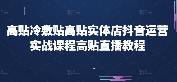 高贴冷敷贴高贴实体店抖音运营实战课程高贴直播教程-遨游资源库