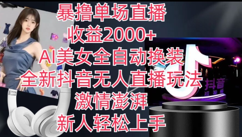 全新抖音无人直播玩法，AI美女全自动换装，激情澎湃，新人轻松上手，暴撸单场直播2k+【揭秘】-遨游资源库