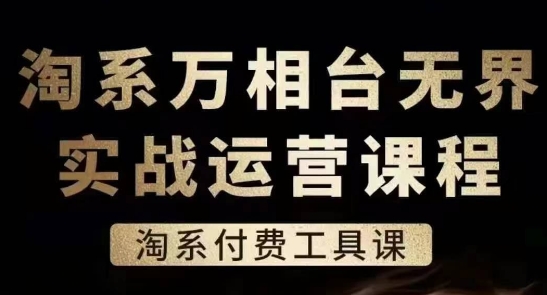 淘系万相台无界实战运营课，淘系付费工具课-遨游资源库